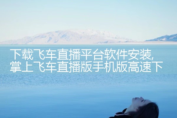 下载飞车直播平台软件安装