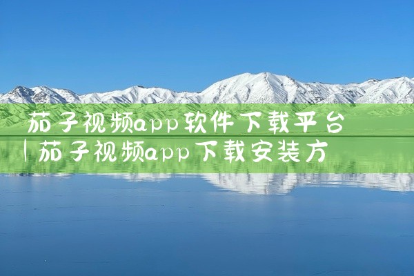 茄子视频app软件下载平台