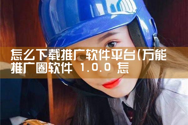 怎么下载推广软件平台