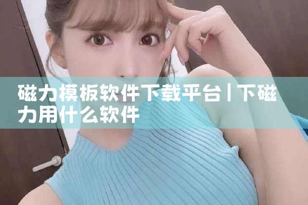 磁力模板软件下载平台