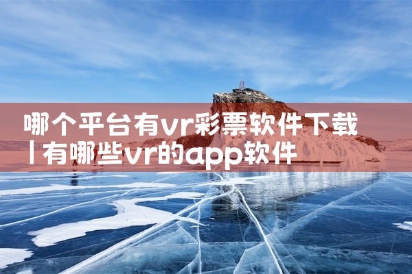 哪个平台有vr彩票软件下载