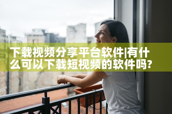 下载视频分享平台软件