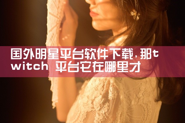 国外明星平台软件下载