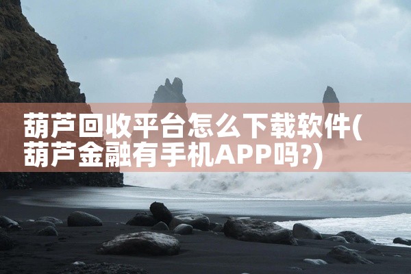 葫芦回收平台怎么下载软件
