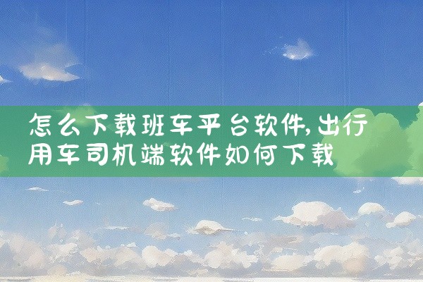 怎么下载班车平台软件